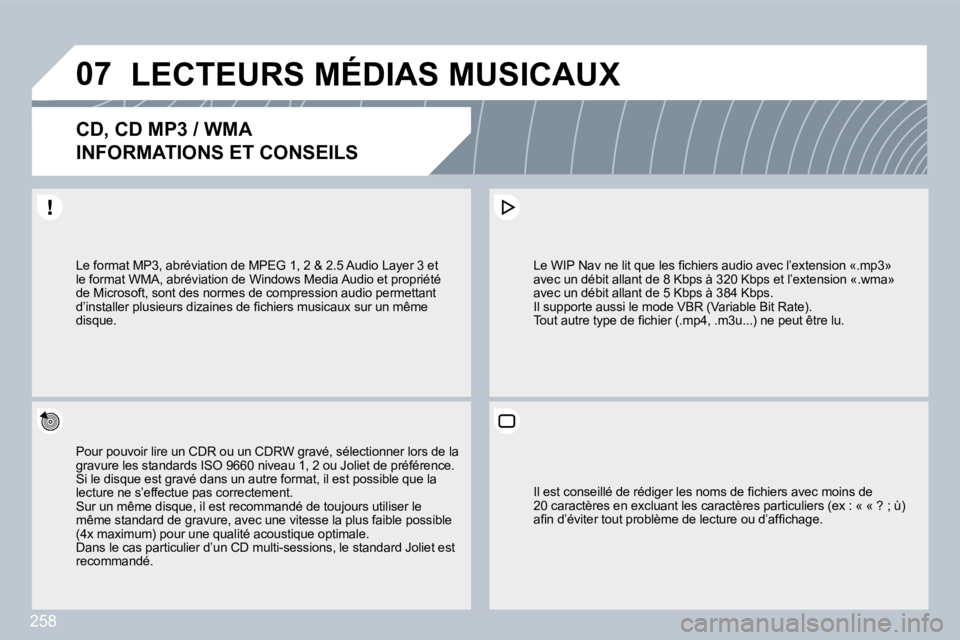 PEUGEOT 3008 2010  Manuel du propriétaire (in French) 258
�0�7� �L�E�C�T�E�U�R�S� �M�É�D�I�A�S� �M�U�S�I�C�A�U�X� 
� � � � � � �C�D�,� �C�D� �M�P�3� �/� �W�M�A� � 
�I�N�F�O�R�M�A�T�I�O�N�S� �E�T� �C�O�N�S�E�I�L�S� 
  Pour pouvoir lire un CDR ou un CDRW 