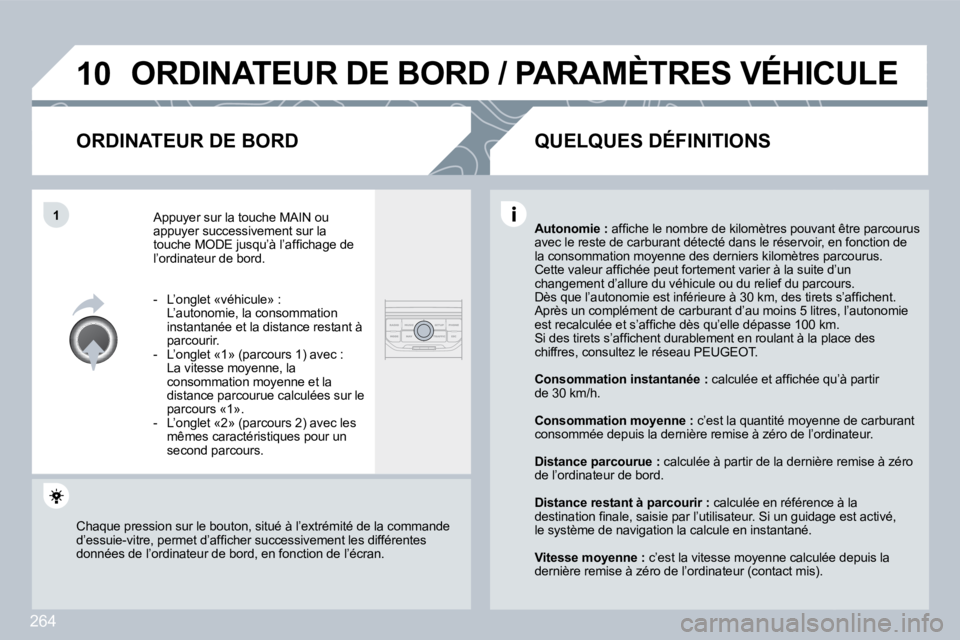 PEUGEOT 3008 2010  Manuel du propriétaire (in French) 264
�1�0
�1
� �O�R�D�I�N�A�T�E�U�R� �D�E� �B�O�R�D� �/� �P�A�R�A�M�È�T�R�E�S� �V�É�H�I�C�U�L�E� 
� � �O�R�D�I�N�A�T�E�U�R� �D�E� �B�O�R�D� 
� �A�p�p�u�y�e�r� �s�u�r� �l�a� �t�o�u�c�h�e� �M�A�I�N� �o