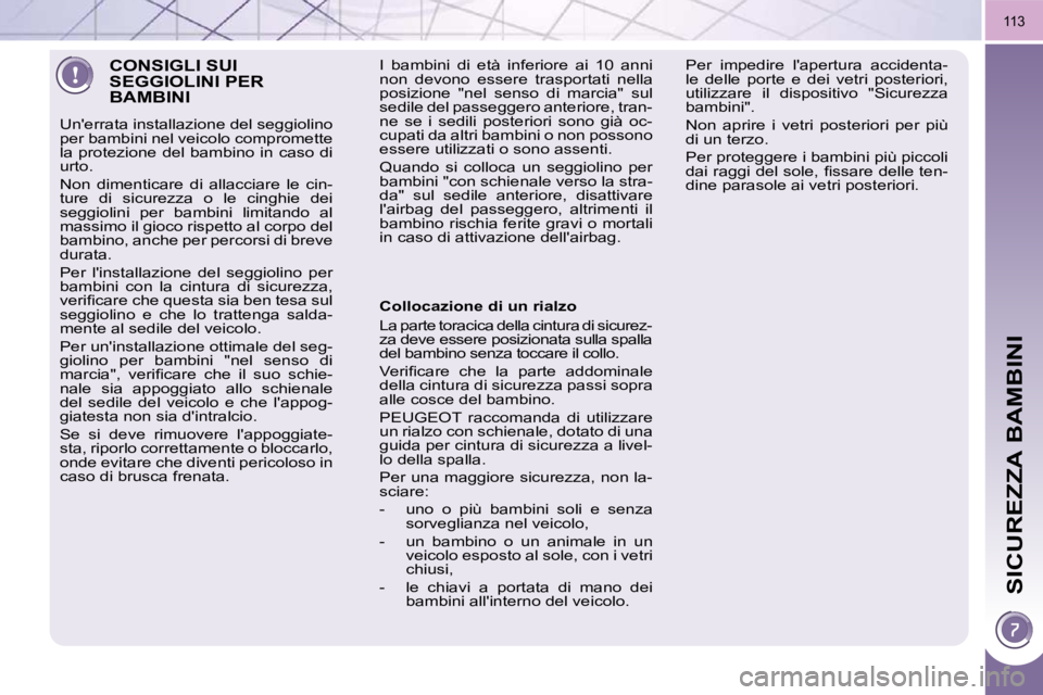 PEUGEOT 3008 2010  Manuale duso (in Italian) SICUREZZA BAMBINI
�1�1�3
 CONSIGLI SUI SEGGIOLINI PER BAMBINI 
� �U�n�'�e�r�r�a�t�a� �i�n�s�t�a�l�l�a�z�i�o�n�e� �d�e�l� �s�e�g�g�i�o�l�i�n�o�  
per bambini nel veicolo compromette 
la protezione 