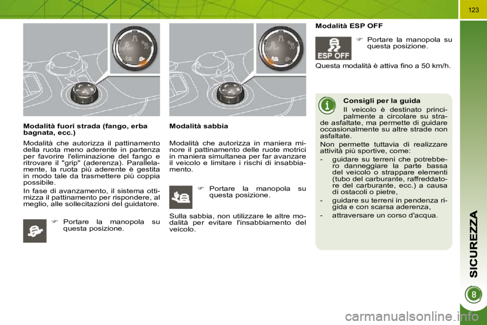 PEUGEOT 3008 2010  Manuale duso (in Italian) �1�2�3
  Modalità fuori strada (fango, erba  
bagnata, ecc.)  
� �M�o�d�a�l�i�t�à�  �c�h�e�  �a�u�t�o�r�i�z�z�a�  �i�l�  �p�a�t�t�i�n�a�m�e�n�t�o�  
della  ruota  meno  aderente  in  partenza 
per  