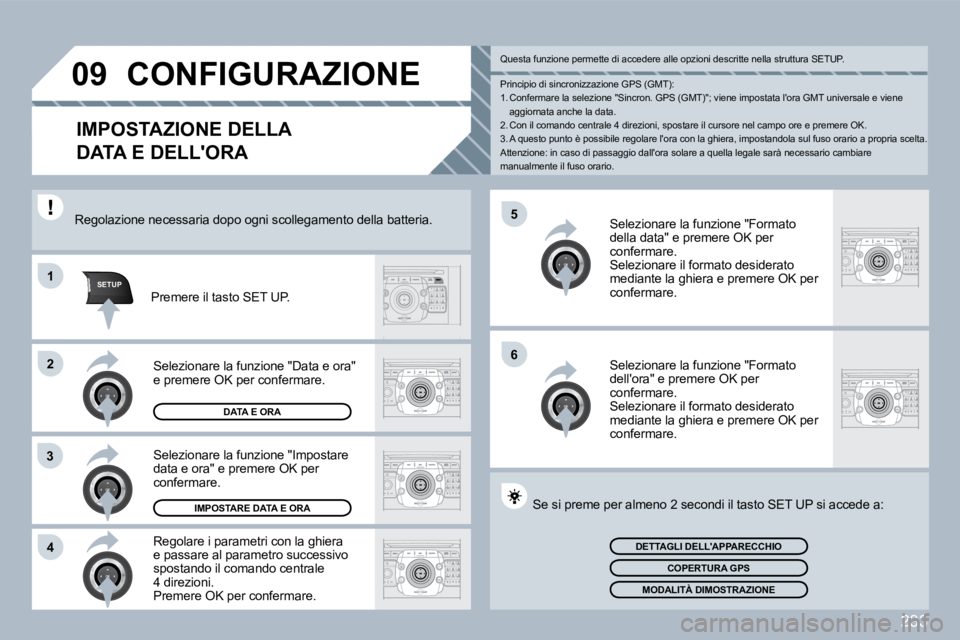PEUGEOT 3008 2010  Manuale duso (in Italian) 233
�5
�6
SETUP�1
�2
3
�4
�0�9 CONFIGURAZIONE 
IMPOSTAZIONE DELLA 
DATA E DELLORA 
  Regolare i parametri con la ghiera e passare al parametro successivo spostando il comando centrale 4 direzioni.  P