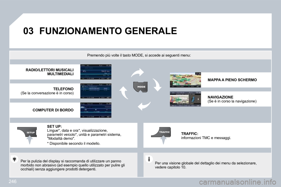 PEUGEOT 3008 2010  Manuale duso (in Italian) 246
�0�3� �F�U�N�Z�I�O�N�A�M�E�N�T�O� �G�E�N�E�R�A�L�E� 
  Per una visione globale del dettaglio dei menu da selezionare, vedere capitolo 10.   
Premendo più volte il tasto MODE, si accede ai segu en