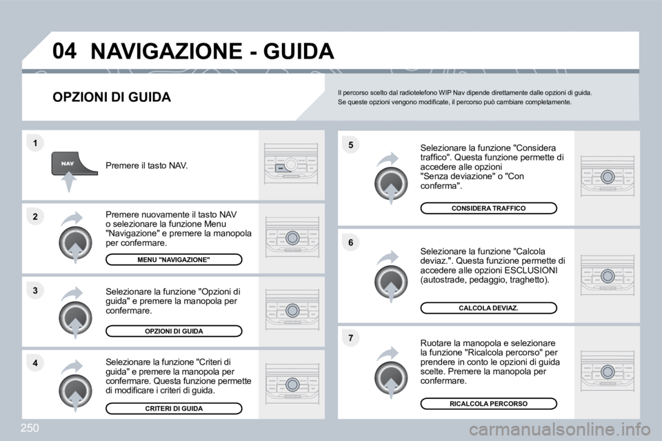 PEUGEOT 3008 2010  Manuale duso (in Italian) 250
�4
�3
�2
�1
�7
�6
�5
�0�4� �N�A�V�I�G�A�Z�I�O�N�E� �-� �G�U�I�D�A� 
� � �O�P�Z�I�O�N�I� �D�I� �G�U�I�D�A� 
  Selezionare la funzione "Considera �t�r�a�f�ﬁ� �c�o�"�.� �Q�u�e�s�t�a� �f�u�n�z�i