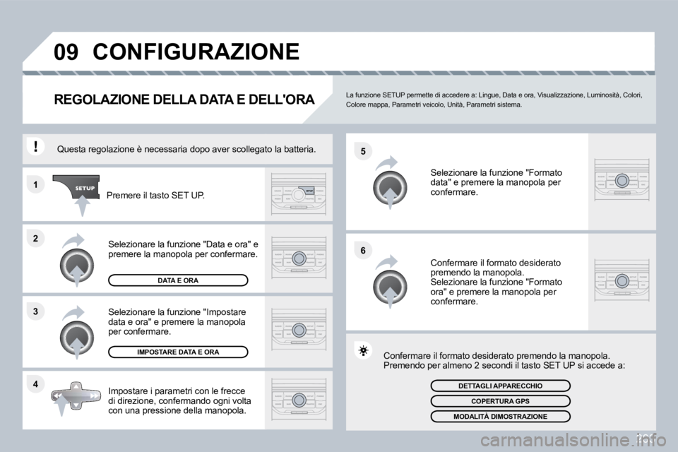 PEUGEOT 3008 2010  Manuale duso (in Italian) 263
�4
�3
�2
�1
�6
�5
�0�9� �C�O�N�F�I�G�U�R�A�Z�I�O�N�E� 
�R�E�G�O�L�A�Z�I�O�N�E� �D�E�L�L�A� �D�A�T�A� �E� �D�E�L�L�'�O�R�A�   La funzione SETUP permette di accedere a: Lingue,
 Data e ora, Visu