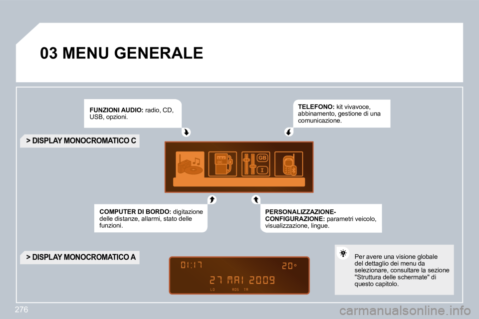PEUGEOT 3008 2010  Manuale duso (in Italian) �2�7�6
�0�3� �M�E�N�U� �G�E�N�E�R�A�L�E� 
�F�U�N�Z�I�O�N�I� �A�U�D�I�O�:� �r�a�d�i�o�,� �C�D�,� �U�S�B�,� �o�p�z�i�o�n�i�.� 
�C�O�M�P�U�T�E�R� �D�I� �B�O�R�D�O�:� �d�i�g�i�t�a�z�i�o�n�e� �d�e�l�l�e� �