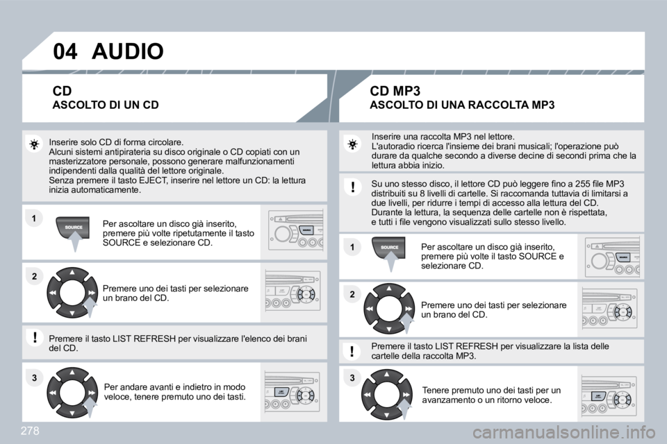 PEUGEOT 3008 2010  Manuale duso (in Italian) 278
�0�4
�1�1
�1�1
�2�2
�3�3�3�3
�2�2
� �A�U�D�I�O� 
� �I�n�s�e�r�i�r�e� �s�o�l�o� �C�D� �d�i� �f�o�r�m�a� �c�i�r�c�o�l�a�r�e�.� � �A�l�c�u�n�i� �s�i�s�t�e�m�i� �a�n�t�i�p�i�r�a�t�e�r�i�a� �s�u� �d�i�