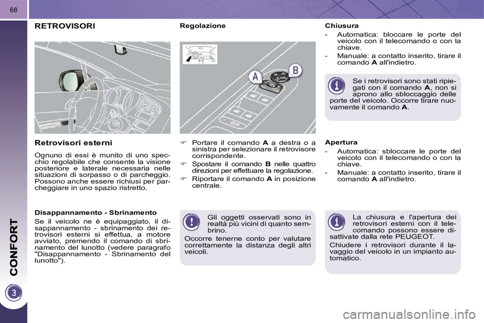 PEUGEOT 3008 2010  Manuale duso (in Italian) 68
� �G�l�i�  �o�g�g�e�t�t�i�  �o�s�s�e�r�v�a�t�i�  �s�o�n�o�  �i�n�  
realtà più vicini di quanto sem-
brino. 
� �O�c�c�o�r�r�e�  �t�e�n�e�r�n�e�  �c�o�n�t�o�  �p�e�r�  �v�a�l�u�t�a�r�e� 
correttam