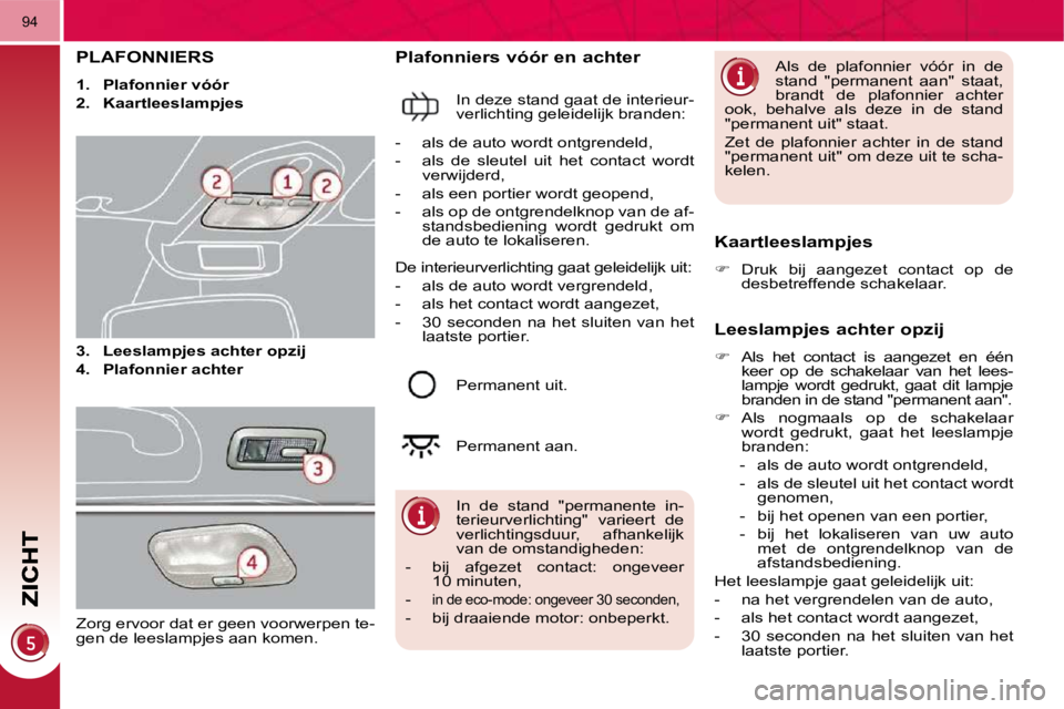 PEUGEOT 3008 2010 Instructieboekje (in Dutch) 94
PLAFONNIERS
1. Plafonnier vóór
2. Kaartleeslampjes
3. Leeslampjes achter opzij
4. Plafonnier achter
Plafonniers vóór en achter
In deze PEUGEOT 3008 2010 Instructieboekje (in Dutch) 94
PLAFONNIERS
1. Plafonnier vóór
2. Kaartleeslampjes
3. Leeslampjes achter opzij
4. Plafonnier achter
Plafonniers vóór en achter
In deze