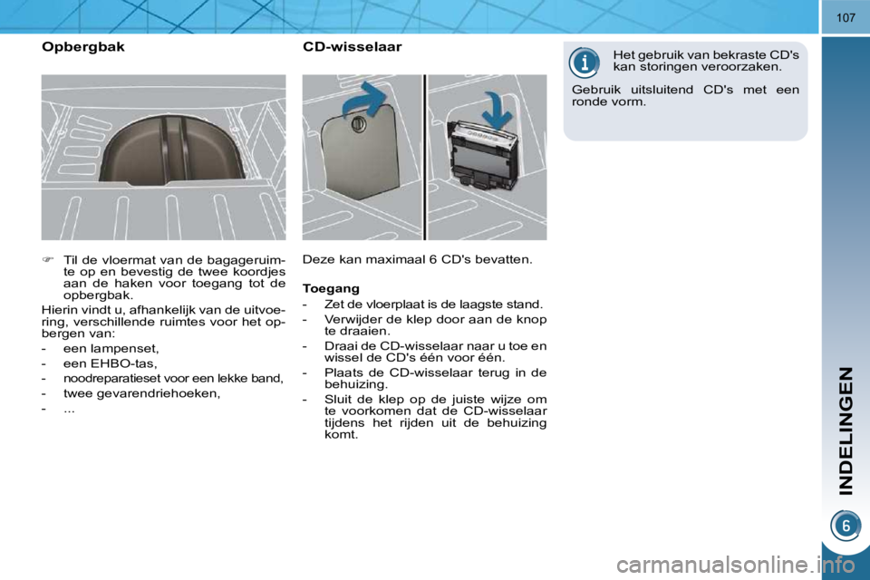 PEUGEOT 3008 2010  Instructieboekje (in Dutch) INDELINGEN
107
   
�    Til de vloermat van de bagageruim-
te  op  en  bevestig  de  twee  koordjes  
aan  de  haken  voor  toegang  tot  de 
opbergbak.  
 Hierin vindt u, afhankelijk van de uitvoe