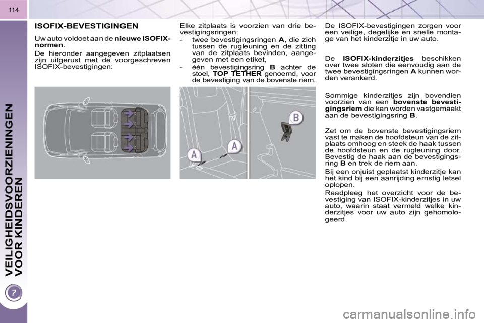PEUGEOT 3008 2010 Instructieboekje (in Dutch) VEILIGHEIDSVOORZIENINGEN
VOOR KINDEREN
114
ISOFIX-BEVESTIGINGEN
Uw auto voldoet aan de nieuwe ISOFIX-
normen .
De hieronder aangegeven zitplaatsen
zijn uitgerust met de voo PEUGEOT 3008 2010 Instructieboekje (in Dutch) VEILIGHEIDSVOORZIENINGEN
VOOR KINDEREN
114
ISOFIX-BEVESTIGINGEN
Uw auto voldoet aan de nieuwe ISOFIX-
normen .
De hieronder aangegeven zitplaatsen
zijn uitgerust met de voo