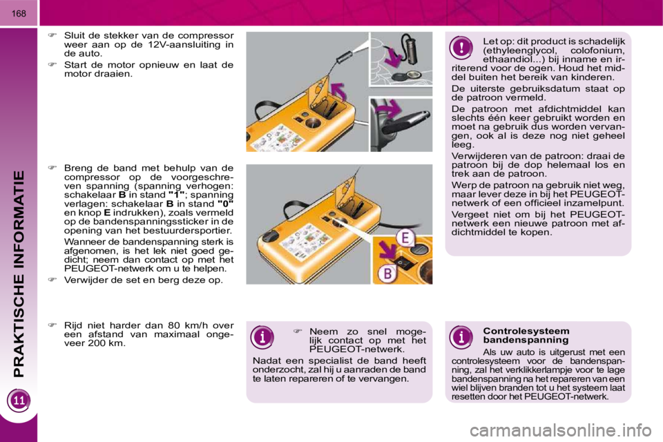 PEUGEOT 3008 2010  Instructieboekje (in Dutch) PRAKTISCHE INFORMATIE
168
  Let op: dit product is schadelijk  
(ethyleenglycol,  colofonium, 
ethaandiol...) bij inname en ir-
riterend voor de ogen. Houd het mid-
del buiten het bereik van kinderen.