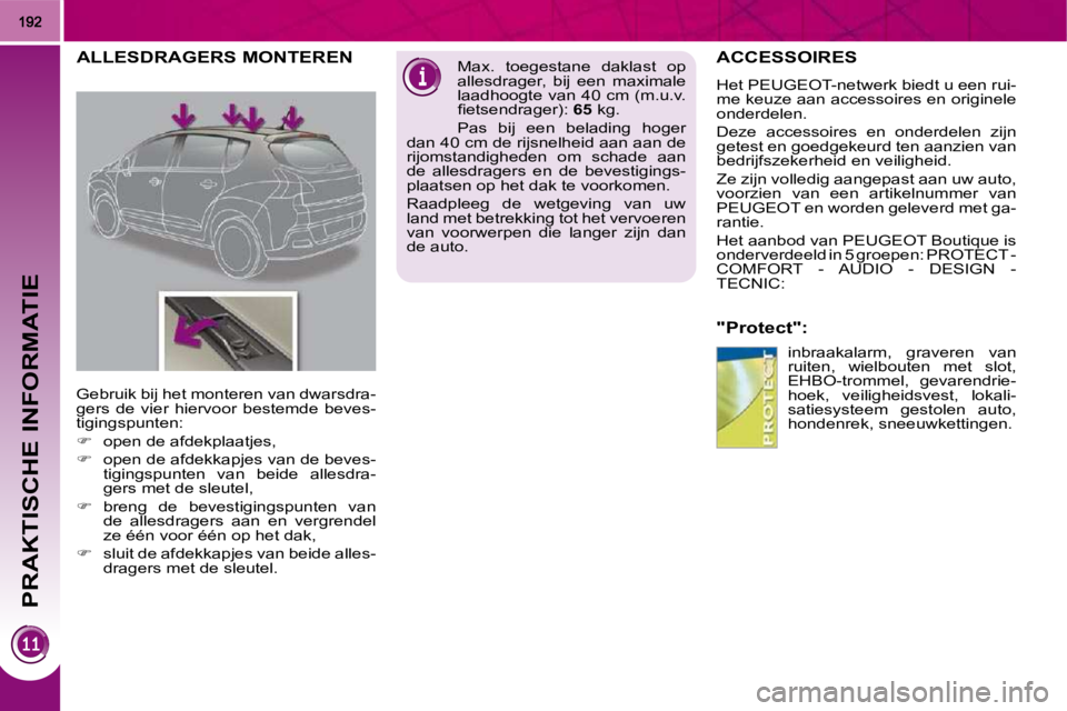 PEUGEOT 3008 2010  Instructieboekje (in Dutch) PRAKTISCHE INFORMATIE
     ACCESSOIRES 
  "Protect":  inbraakalarm,  graveren  van  
ruiten,  wielbouten  met  slot, 
EHBO-trommel,  gevarendrie-
hoek,  veiligheidsvest,  lokali-
satiesysteem  gestole