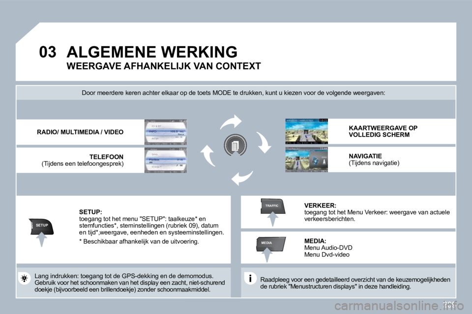 PEUGEOT 3008 2010  Instructieboekje (in Dutch) 209
�0�3
SETUP
MEDIA
TRAFFIC
 ALGEMENE WERKING 
  Raadpleeg voor een gedetailleerd overzicht van de keuzemogelijkheden �d�e� �r�u�b�r�i�e�k� �"�M�e�n�u�s�t�r�u�c�t�u�r�e�n� �d�i�s�p�l�a�y�s�"�