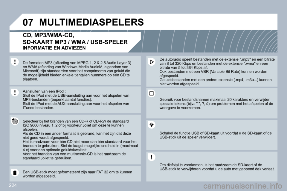 PEUGEOT 3008 2010  Instructieboekje (in Dutch) 224
�0�7 MULTIMEDIASPELERS 
� � � � � � �C�D�,� �M�P�3�/�W�M�A�-�C�D�,� 
SD-KAART MP3 / WMA / USB-SPELER 
  Selecteer bij het branden van een CD-R of CD-RW de st de standaard �I�S�O� �9�6�6�0� �n�i�v�