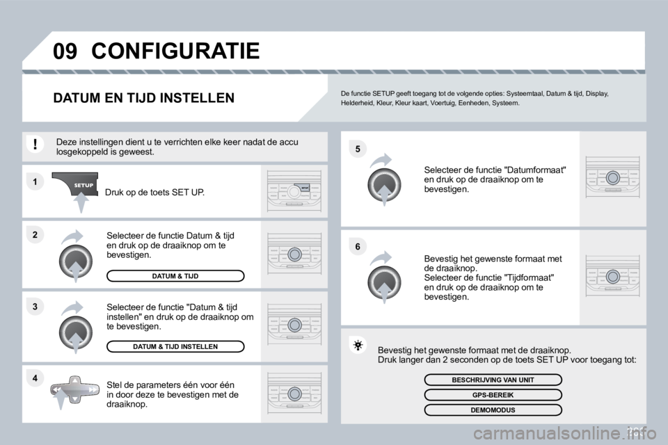 PEUGEOT 3008 2010  Instructieboekje (in Dutch) 263
�4
�3
�2
�1
�6
�5
�0�9� �C�O�N�F�I�G�U�R�A�T�I�E� 
� � � � � � � � � � � � �D�A�T�U�M� �E�N� �T�I�J�D� �I�N�S�T�E�L�L�E�N�   De functie SETUP geeft toegang tot de volgende op
ties: Systeemtaal, Da