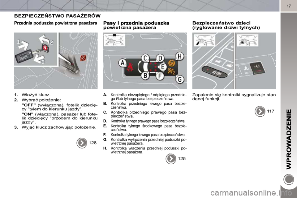 PEUGEOT 3008 2010  Instrukcja obsługi (in Polish) 17
� �B�E�Z�P�I�E�C�Z�E0�S�T�W�O� �P�A�S�AF�E�R�Ó�W� 
� � �P�r�z�e�d�n�i�a� �p�o�d�u�s�z�k�a� �p�o�w�i�e�t�r�z�n�a� �p�a�s�aG�e�r�a� 
   
1. � �  �W�ł�oG�y�ć� �k�l�u�c�z�.� 
  
2. � �  �W�y�b�r