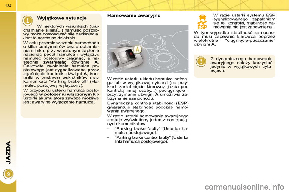 PEUGEOT 3008 2010  Instrukcja obsługi (in Polish) 134
� � �W�y�j"�t�k�o�w�e� �s�y�t�u�a�c�j�e� � � �H�a�m�o�w�a�n�i�e� �a�w�a�r�y�j�n�e� 
� �W� �r�a�z�i�e� �u�s�t�e�r�k�i� �u�k�ł�a�d�u� �h�a�m�u�l�c�a� �n�oG�n�e�- 
�g�o�  �l�u�b�  �w�  �w�y�j