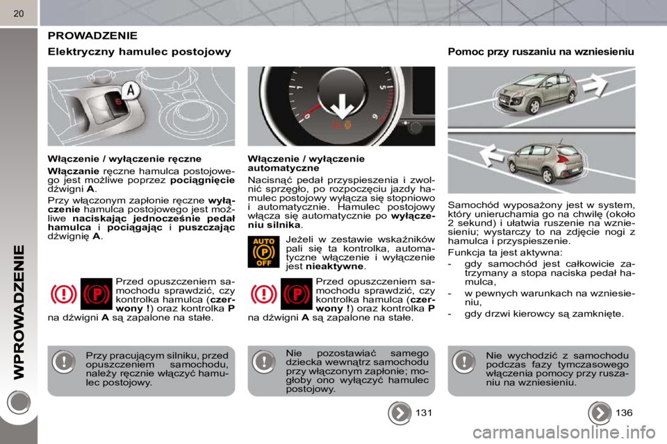 PEUGEOT 3008 2010  Instrukcja obsługi (in Polish) �2�0
 PROWADZENIE 
� � �E�l�e�k�t�r�y�c�z�n�y� �h�a�m�u�l�e�c� �p�o�s�t�o�j�o�w�y� 
� � �W�ł"�c�z�e�n�i�e� �/� �w�y�ł"�c�z�e�n�i�e� �r
�c�z�n�e�  
  
�W�ł"�c�z�a�n�i�e � � �r
�c�z�