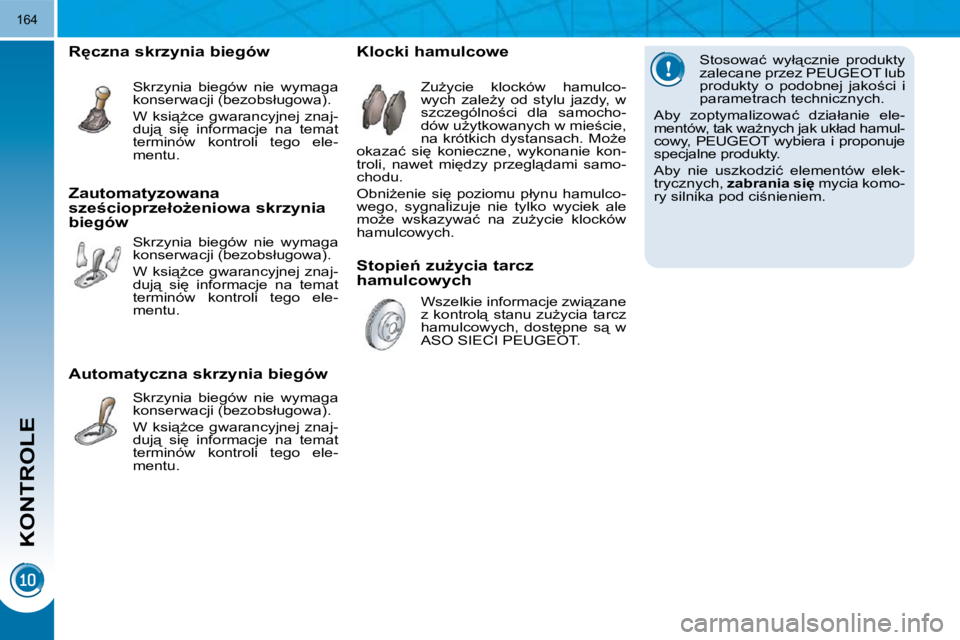 PEUGEOT 3008 2010  Instrukcja obsługi (in Polish) �1�6�4
� � �S�t�o�s�o�w�a�ć�  �w�y�ł"�c�z�n�i�e�  �p�r�o�d�u�k�t�y�  
�z�a�l�e�c�a�n�e� �p�r�z�e�z� �P�E�U�G�E�O�T� �l�u�b� 
�p�r�o�d�u�k�t�y�  �o�  �p�o�d�o�b�n�e�j�  �j�a�k�o;�c�i�  �i� 
�p�