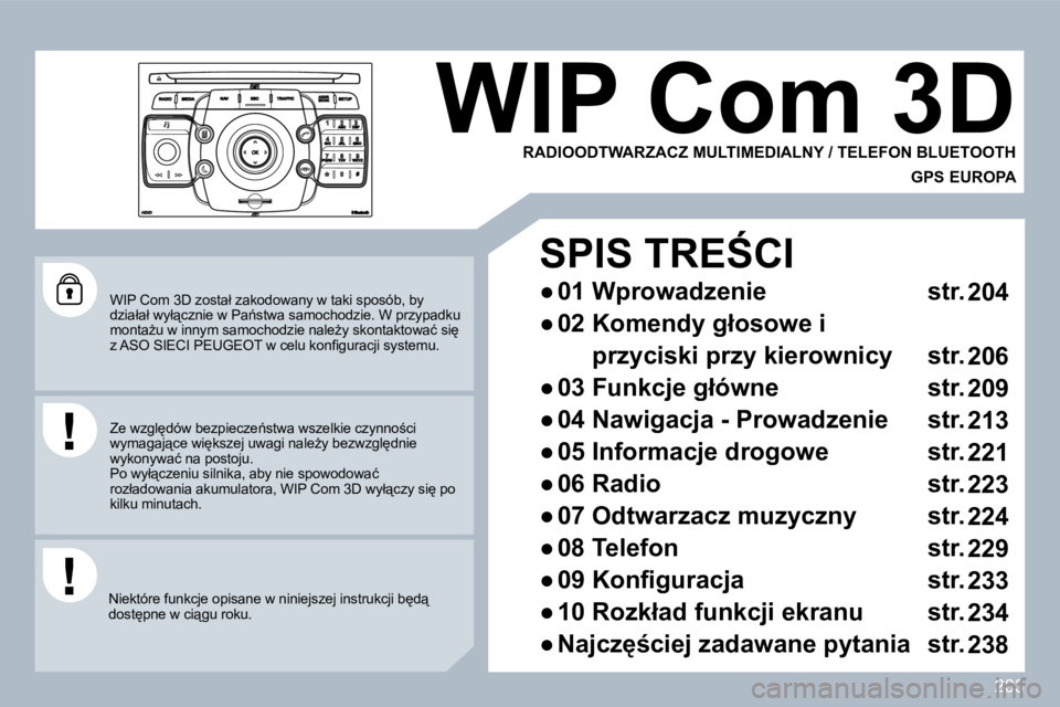 PEUGEOT 3008 2010  Instrukcja obsługi (in Polish) 203
� � �W�I�P� �C�o�m� �3�D� �z�o�s�t�a�ł� �z�a�k�o�d�o�w�a�n�y� �w� �t�a�k�i� �s�p�o�s�ó�b�,� �b�y� �d�z�i�a�ł�a�ł� �w�y�ł"�c�z�n�i�e� �w� �P�a1�s�t�w�a� �s�a�m�o�c�h�o�d�z�i�e�.� �W� �p�