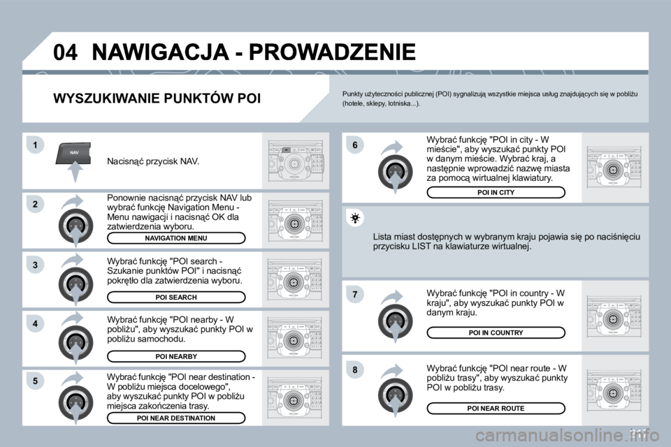 PEUGEOT 3008 2010  Instrukcja obsługi (in Polish) 217
NAV
�0�4
�1
�2
�3
�4
�7
�8�5
�6
� � �W�Y�S�Z�U�K�I�W�A�N�I�E� �P�U�N�K�T�Ó�W� �P�O�I� 
� � �N�a�c�i�s�n"�ć� �p�r�z�y�c�i�s�k� �N�A�V�.� � 
� � �P�o�n�o�w�n�i�e� �n�a�c�i�s�n"�ć� �p�r�