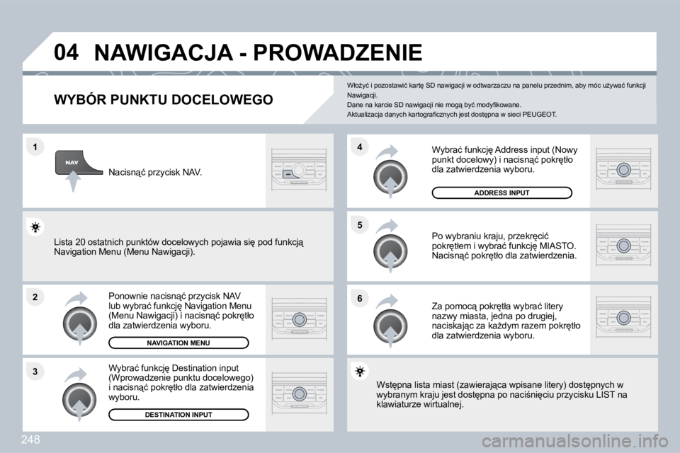 PEUGEOT 3008 2010  Instrukcja obsługi (in Polish) 248
�1
�2
�3
�5 
�6
�4
�0�4� �N�A�W�I�G�A�C�J�A� �-� �P�R�O�W�A�D�Z�E�N�I�E� 
� � � � � � � � � � � � �W�Y�B�Ó�R� �P�U�N�K�T�U� �D�O�C�E�L�O�W�E�G�O� 
� � �P�o�n�o�w�n�i�e� �n�a�c�i�s�n"�ć� �p�
