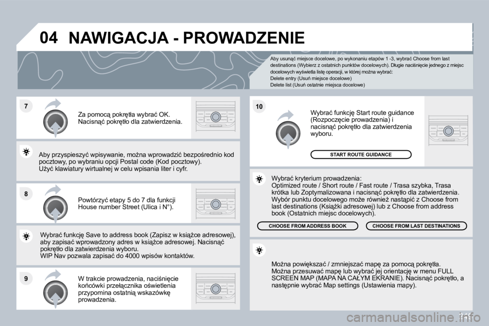 PEUGEOT 3008 2010  Instrukcja obsługi (in Polish) 249
�7
�8
�9
�1�0
�0�4
� � �A�b�y� �u�s�u�n"�ć� �m�i�e�j�s�c�e� �d�o�c�e�l�o�w�e�,� �p�o� �w�y�k�o�n�a�n�i�u� �e�t�a�p�ó�w� �1� �-�3�,� �w�y�b�r�a�ć� �C�h�o�o�s�e� �f�r�o�m� �l�a�s�t� �d�e�s�t