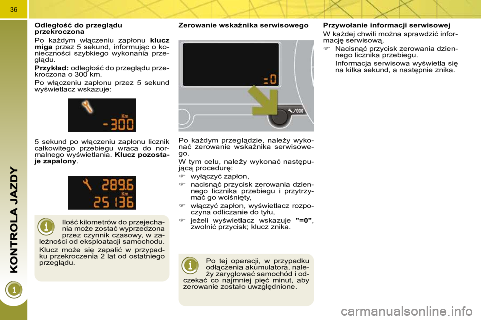 PEUGEOT 3008 2010  Instrukcja obsługi (in Polish) 36
   P o    t e j    o p e r a c j i ,    w    p r z y p a d k u   
 o d ł" c z e n i a   a k u m u l a t o r a ,   n a l e -
G y   z a r y g l o w a ć   s a m o c h ó d   i   o d -
 c z e k