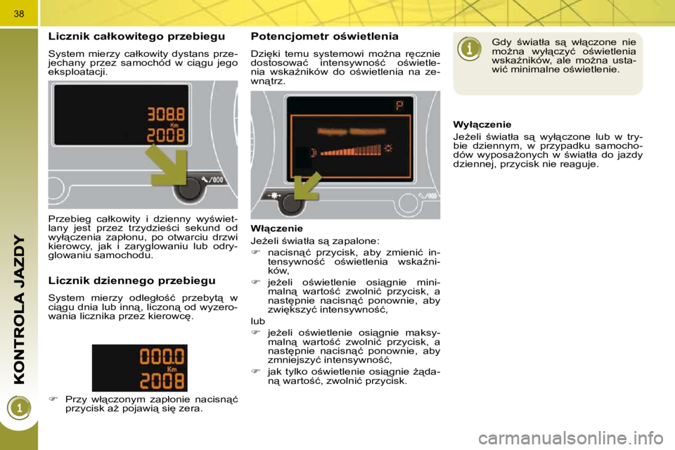 PEUGEOT 3008 2010  Instrukcja obsługi (in Polish) 38
 L i c z n i k   c a ł k o w i t e g o   p r z e b i e g u  
   S y s t e m    m i e r z y    c a ł k o w i t y    d y s t a n s    p r z e - 
 j e c h a n y    p r z e z    s a m o c h ó d    w