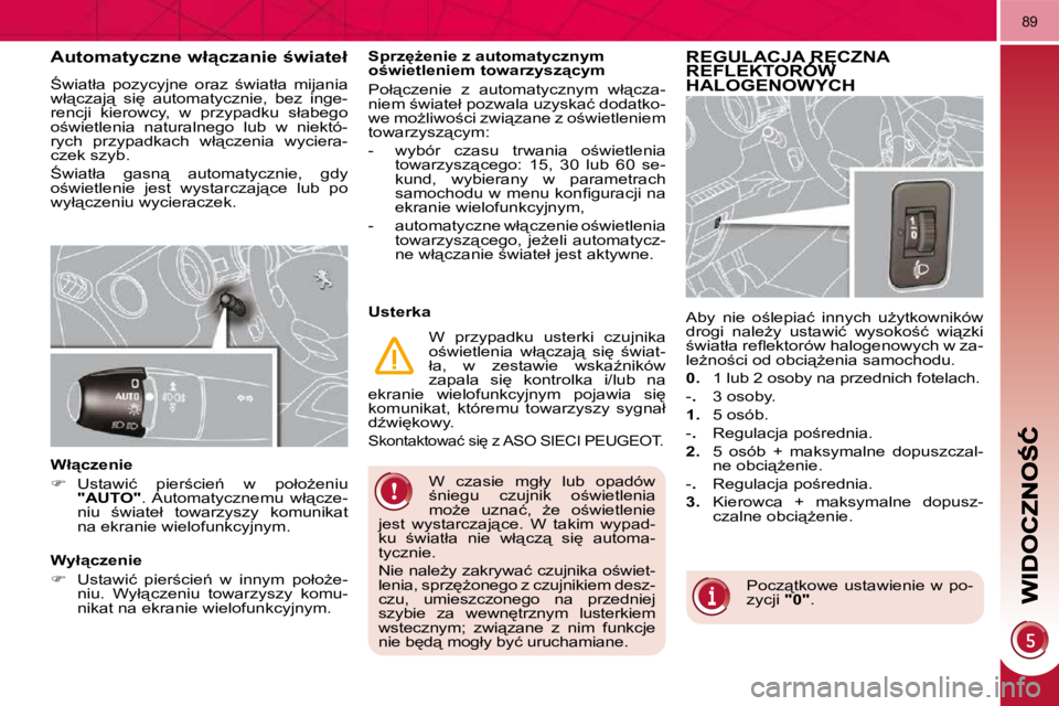 PEUGEOT 3008 2010  Instrukcja obsługi (in Polish) 89
� �W�  �c�z�a�s�i�e�  �m�g�ł�y�  �l�u�b�  �o�p�a�d�ó�w�  
;�n�i�e�g�u�  �c�z�u�j�n�i�k�  �o;�w�i�e�t�l�e�n�i�a� 
�m�oG�e�  �u�z�n�a�ć�,�  G�e�  �o;�w�i�e�t�l�e�n�i�e� 
�j�e�s�t�  �w�y�s�t�a