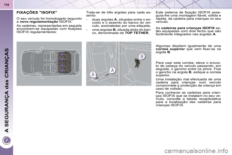 PEUGEOT 3008 2010  Manual de utilização (in Portuguese) A SEGURANÇA das CRIANÇAS
           FIXAÇÕES "ISOFIX" 
� �O� �s�e�u� �v�e�í�c�u�l�o� �f�o�i� �h�o�m�o�l�o�g�a�d�o� �s�e�g�u�n�d�o�  
a  nova regulamentação   ISOFIX. 
 As cadeiras, representada