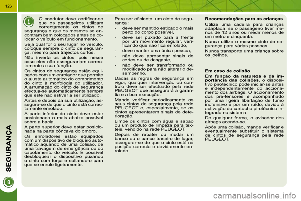 PEUGEOT 3008 2010  Manual de utilização (in Portuguese) 126
� � � � � �O�  �c�o�n�d�u�t�o�r�  �d�e�v�e�  �c�e�r�t�i�ﬁ� �c�a�r�-�s�e�  
que  os  passageiros  utilizam 
correctamente  os  cintos  de 
segurança  e  que  os  mesmos  se  en-
contram bem colo