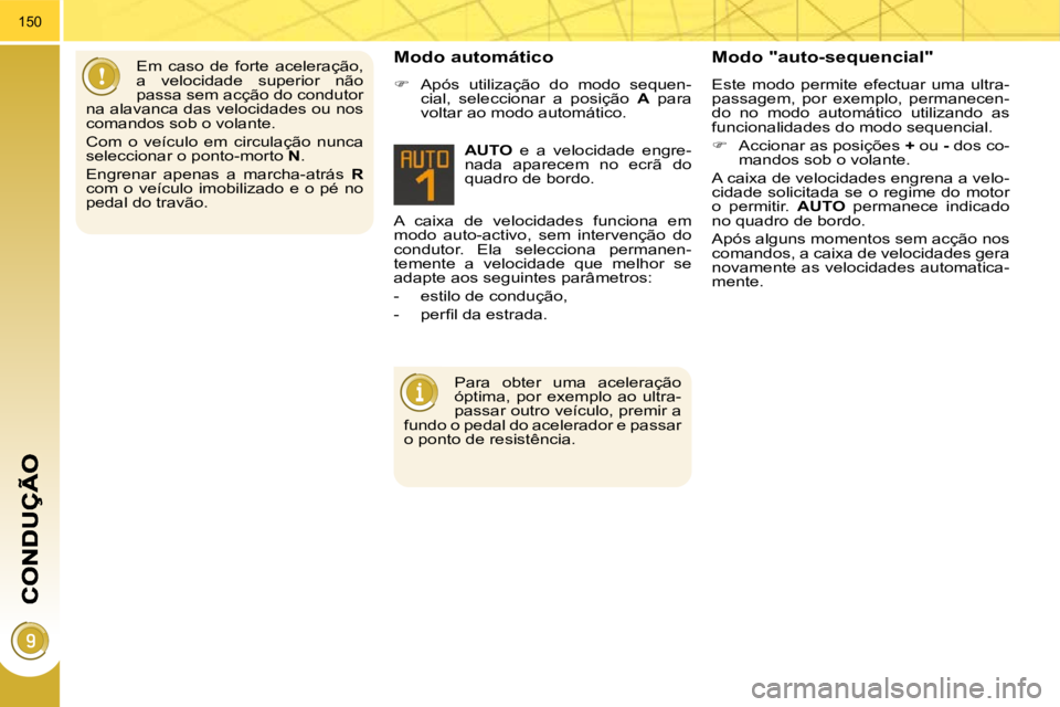 PEUGEOT 3008 2010  Manual de utilização (in Portuguese) 150
 A  caixa  de  velocidades  funciona  em  
modo  auto-activo,  sem  intervenção  do 
condutor.  Ela  selecciona  permanen-
temente  a  velocidade  que  melhor  se 
adapte aos seguintes parâmetr