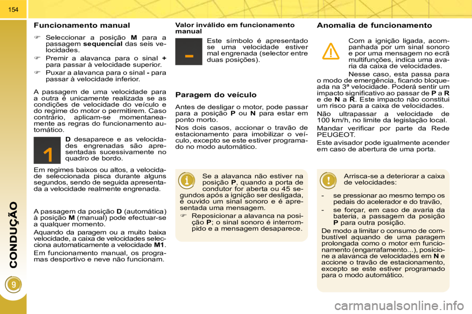 PEUGEOT 3008 2010  Manual de utilização (in Portuguese) 154
  Paragem do veículo 
 Antes de desligar o motor, pode passar  
para  a  posição   P   ou    N   para  estar  em 
ponto morto.  
 Nos  dois  casos,  accionar  o  travão  de  
estacionamento  p