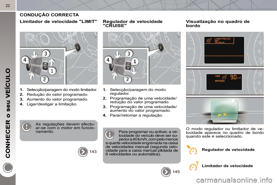 PEUGEOT 3008 2010  Manual de utilização (in Portuguese) 22
 CONDUÇÃO CORRECTA 
  Limitador de velocidade "LIMIT" 
   
1.    Selecção/paragem do modo limitador. 
  
2.    Redução do valor programado. 
  
3.    Aumento do valor programado. 
  
4.    Li