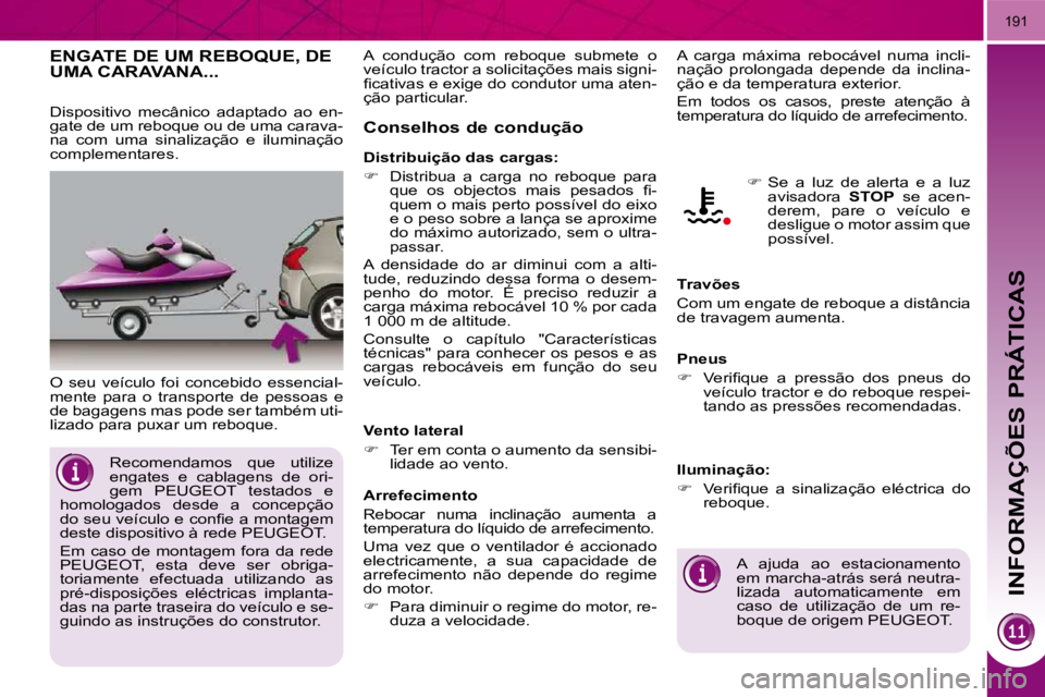 PEUGEOT 3008 2010  Manual de utilização (in Portuguese) INFORMAÇÕES PRÁTICAS
191
     ENGATE DE UM REBOQUE, DE UMA CARAVANA... 
� �O�  �s�e�u�  �v�e�í�c�u�l�o�  �f�o�i�  �c�o�n�c�e�b�i�d�o�  �e�s�s�e�n�c�i�a�l�- 
mente  para  o  transporte  de  pessoas