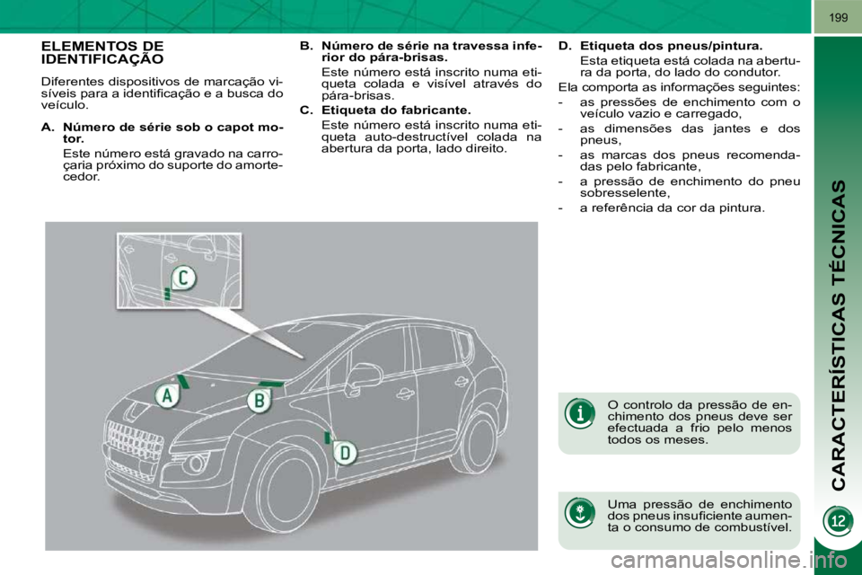 PEUGEOT 3008 2010  Manual de utilização (in Portuguese) CARACTERÍSTICAS TÉCNICAS
199
                   ELEMENTOS DE IDENTIFICAÇÃO 
 Diferentes dispositivos de marcação vi- 
�s�í�v�e�i�s� �p�a�r�a� �a� �i�d�e�n�t�i�ﬁ� �c�a�ç�ã�o� �e� �a� �b�u�s�