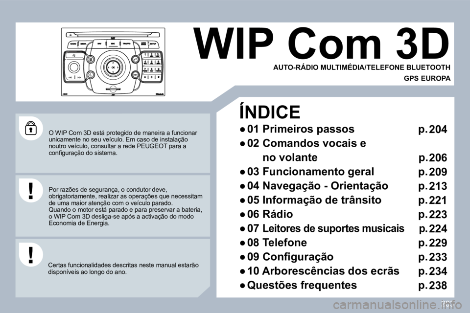 PEUGEOT 3008 2010  Manual de utilização (in Portuguese) 203
  O WIP Com 3D está protegido de maneira a funcionar unicamente no seu veículo. Em caso de instalação noutro veículo, consultar a rede PEUGEOT para a �c�o�n�ﬁ� �g�u�r�a�ç�ã�o� �d�o� �s�i�