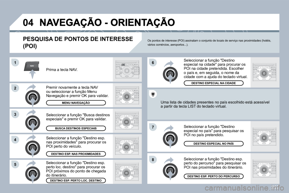 PEUGEOT 3008 2010  Manual de utilização (in Portuguese) 217
NAV
�0�4
�1
�2
3
�4
�7
�8�5
�6
� � �P�E�S�Q�U�I�S�A� �D�E� �P�O�N�T�O�S� �D�E� �I�N�T�E�R�E�S�S�E� 
(POI) 
� � �P�r�i�m�a� �a� �t�e�c�l�a� �N�A�V�.� � 
� � �P�r�e�m�i�r� �n�o�v�a�m�e�n�t�e� �a� �t