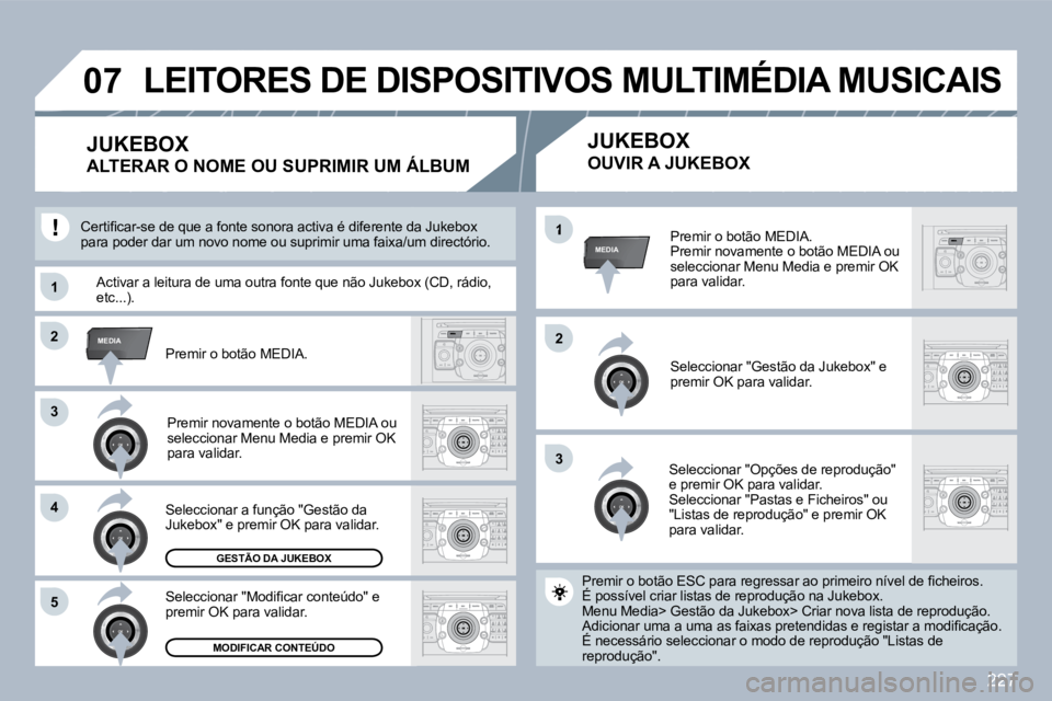 PEUGEOT 3008 2010  Manual de utilização (in Portuguese) 227
33
�2�2MEDIA
33
�4�4
�5�5
�2�2
MEDIA�1
�1�1
�0�7
� � �P�r�e�m�i�r� �o� �b�o�t�ã�o� �M�E�D�I�A�.� � �P�r�e�m�i�r� �n�o�v�a�m�e�n�t�e� �o� �b�o�t�ã�o� �M�E�D�I�A� �o�u� �s�e�l�e�c�c�i�o�n�a�r� �M�