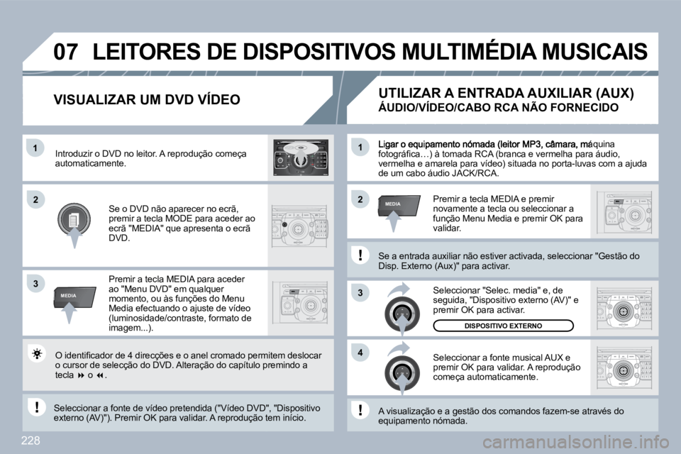PEUGEOT 3008 2010  Manual de utilização (in Portuguese) 228
�1
3
�4
�2�2
3
MEDIA
�1
MEDIA
�0�7
2
ABC 3
DEF
5
JKL
4
GHI 6
MNO
8
TUV
7
PQRS 9
WXYZ
0
* #
1
RADIO MEDIA
NAV ESC TRAFFIC
SETUP
ADDRBOOK� �L�i�g�a�r� �o� �e�q�u�i�p�a�m�e�n�t�o� �n�ó�m�a�d�a� �(�l