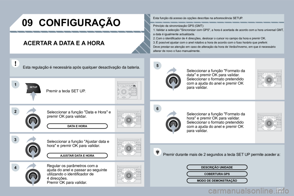 PEUGEOT 3008 2010  Manual de utilização (in Portuguese) 233
�5
�6
SETUP�1
�2
3
�4
�0�9 CONFIGURAÇÃO 
            ACERTAR A DATA E A HORA 
� � �R�e�g�u�l�a�r� �o�s� �p�a�r�â�m�e�t�r�o�s� �c�o�m� �a� ajuda do anel e passar ao seguinte �u�t�i�l�i�z�a�n�d�o