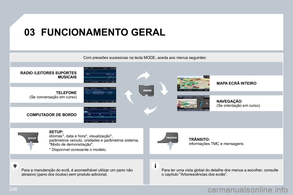 PEUGEOT 3008 2010  Manual de utilização (in Portuguese) 246
�0�3� �F�U�N�C�I�O�N�A�M�E�N�T�O� �G�E�R�A�L� 
  Para ter uma vista global do detalhe dos menus a escolher, consulte o capítulo "Arborescências dos ecrãs".   
         Com pressões sucessivas 