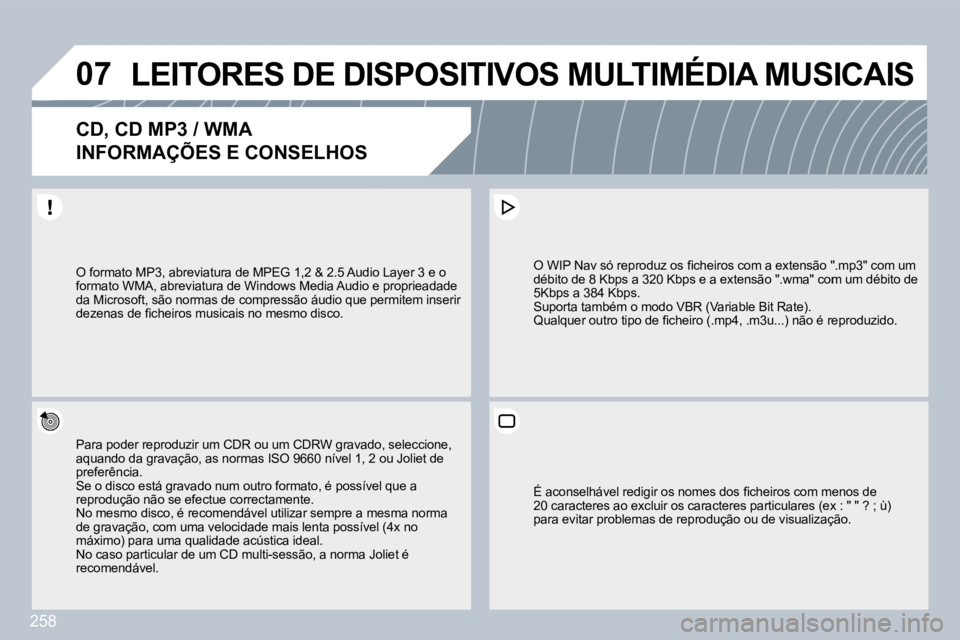 PEUGEOT 3008 2010  Manual de utilização (in Portuguese) 258
�0�7� �L�E�I�T�O�R�E�S� �D�E� �D�I�S�P�O�S�I�T�I�V�O�S� �M�U�L�T�I�M�É�D�I�A� �M�U�S�I�C�A�I�S� 
� � � � � � �C�D�,� �C�D� �M�P�3� �/� �W�M�A� � 
�I�N�F�O�R�M�A�Ç�Õ�E�S� �E� �C�O�N�S�E�L�H�O�S�