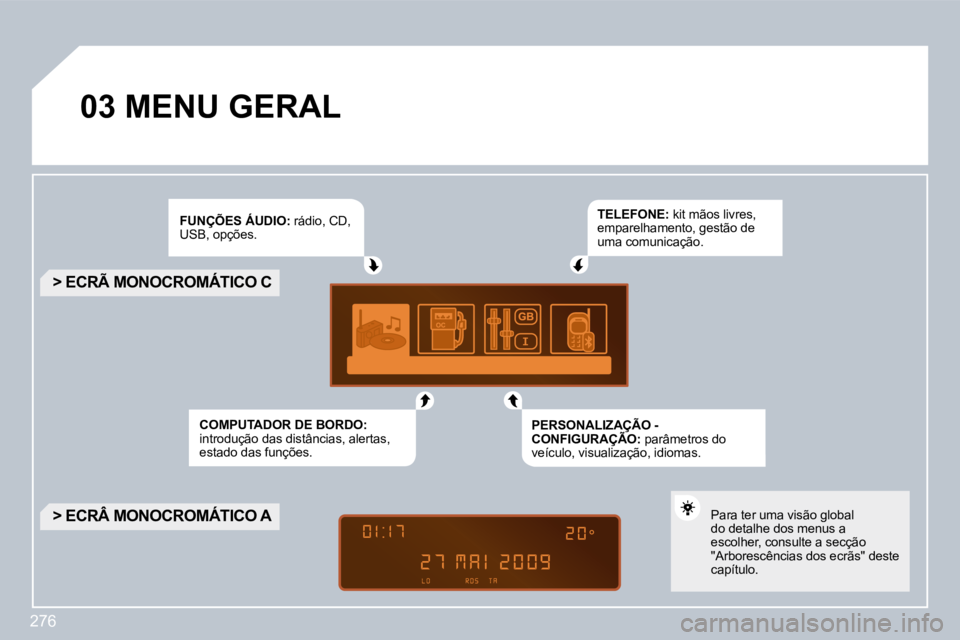 PEUGEOT 3008 2010  Manual de utilização (in Portuguese) 276
�0�3� �M�E�N�U� �G�E�R�A�L� 
� � �F�U�N�Ç�Õ�E�S� �Á�U�D�I�O�:� �r�á�d�i�o�,� �C�D�,� �U�S�B�,� �o�p�ç�õ�e�s�.� 
� �C�O�M�P�U�T�A�D�O�R� �D�E� �B�O�R�D�O�:� �i�n�t�r�o�d�u�ç�ã�o� �d�a�s� �d