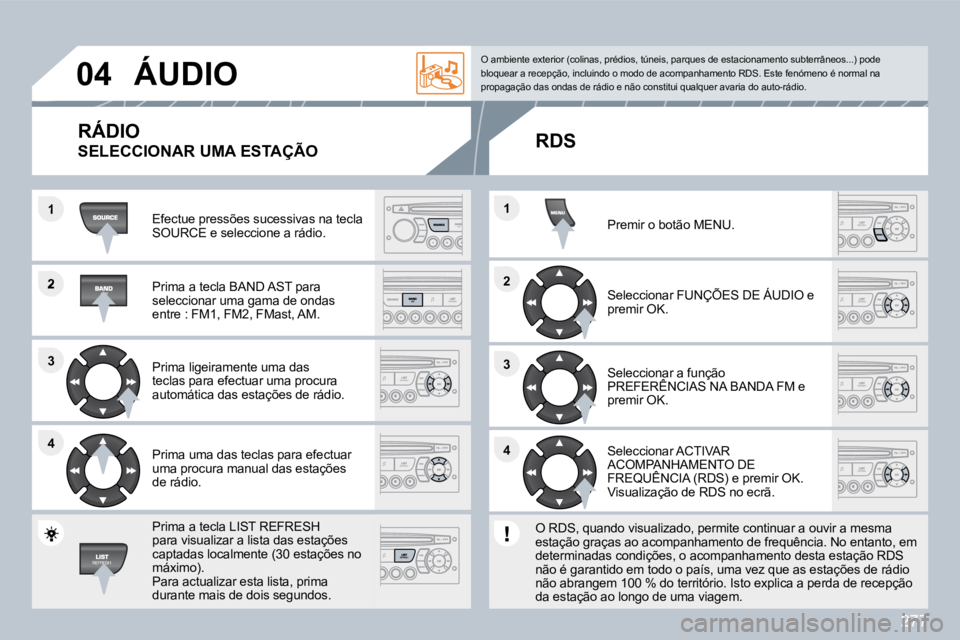 PEUGEOT 3008 2010  Manual de utilização (in Portuguese) 277
�2
�3�3
�4�4
�1
�2�2
�4�4
�3�3
�1�1
�0�4� �Á�U�D�I�O� 
� �E�f�e�c�t�u�e� �p�r�e�s�s�õ�e�s� �s�u�c�e�s�s�i�v�a�s� �n�a� �t�e�c�l�a� �S�O�U�R�C�E� �e� �s�e�l�e�c�c�i�o�n�e� �a� �r�á�d�i�o�.� � 
�