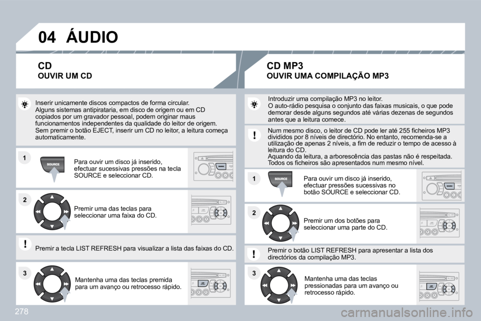 PEUGEOT 3008 2010  Manual de utilização (in Portuguese) 278
�0�4
�1�1
�1�1
�2�2
�3�3�3�3
�2�2
 � �Á�U�D�I�O�  
� �I�n�s�e�r�i�r� �u�n�i�c�a�m�e�n�t�e� �d�i�s�c�o�s� �c�o�m�p�a�c�t�o�s� �d�e� �f�o�r�m�a� �c�i�r�c�u�l�a�r�.� � �A�l�g�u�n�s� �s�i�s�t�e�m�a�s