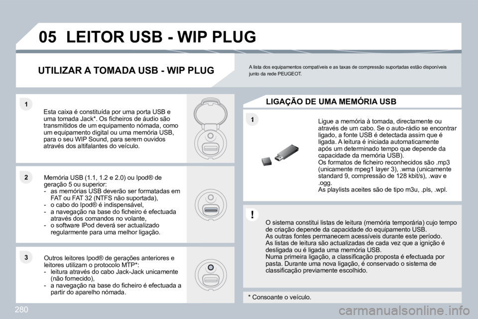 PEUGEOT 3008 2010  Manual de utilização (in Portuguese) 280
�1
�1�1
�2�2
�3�3
�0�5� �L�E�I�T�O�R� �U�S�B� �-� �W�I�P� �P�L�U�G� 
� � �O� �s�i�s�t�e�m�a� �c�o�n�s�t�i�t�u�i� �l�i�s�t�a�s� �d�e� �l�e�i�t�u�r�a� �(�m�e�m�ó�r�i�a� �t�e�m�p�o�r�á�r�i�a�)� �c�