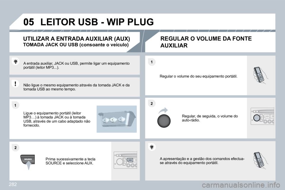 PEUGEOT 3008 2010  Manual de utilização (in Portuguese) 282
�1�1
�2�2
�2�2
�1�1
� �A� �a�p�r�e�s�e�n�t�a�ç�ã�o� �e� �a� �g�e�s�t�ã�o� �d�o�s� �c�o�m�a�n�d�o�s� �e�f�e�c�t�u�a�-�s�e� �a�t�r�a�v�é�s� �d�o� �e�q�u�i�p�a�m�e�n�t�o� �p�o�r�t�á�t�i�l�.� 
� 