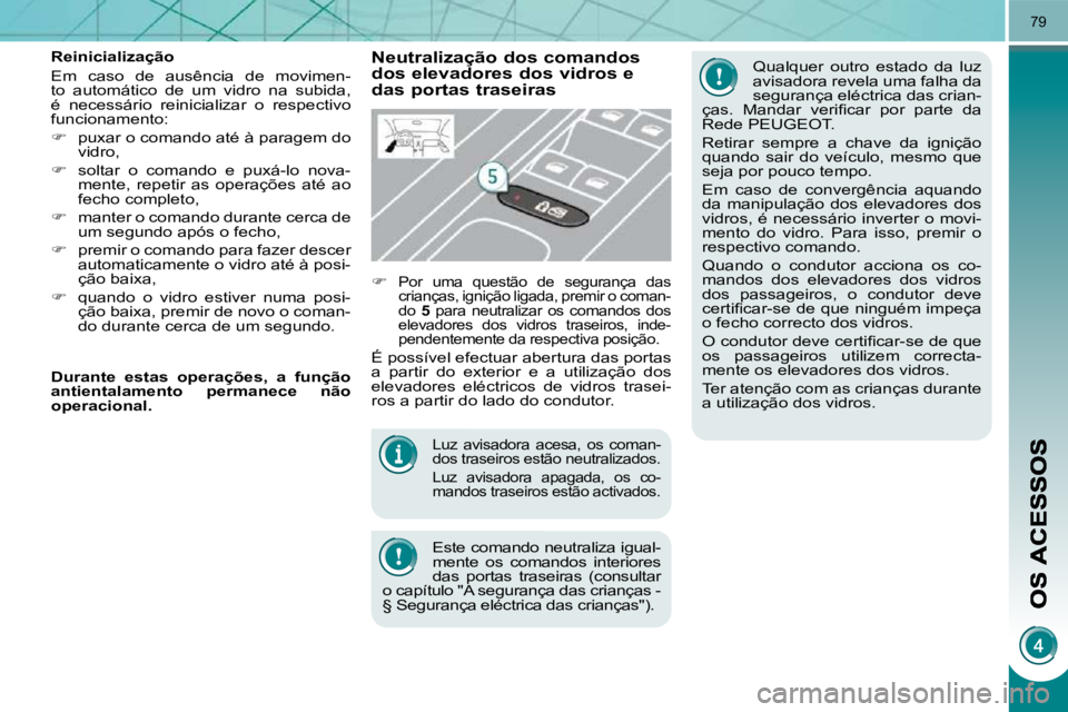 PEUGEOT 3008 2010 Manual de utilização (in Portuguese) 79
Luz avisadora acesa, os coman-
dos traseiros estão neutralizados.
Luz avisadora apagada, os co-
mandos traseiros estão activados.
Este comando neutraliza igual-
mente os comandos PEUGEOT 3008 2010 Manual de utilização (in Portuguese) 79
Luz avisadora acesa, os coman-
dos traseiros estão neutralizados.
Luz avisadora apagada, os co-
mandos traseiros estão activados.
Este comando neutraliza igual-
mente os comandos